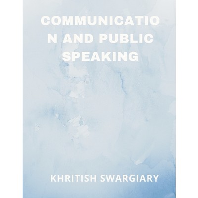 Communication and Public Speaking - by  Khritish Swargiary (Paperback)