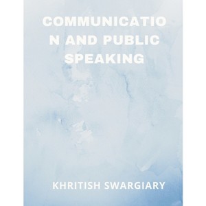 Communication and Public Speaking - by  Khritish Swargiary (Paperback) - 1 of 1