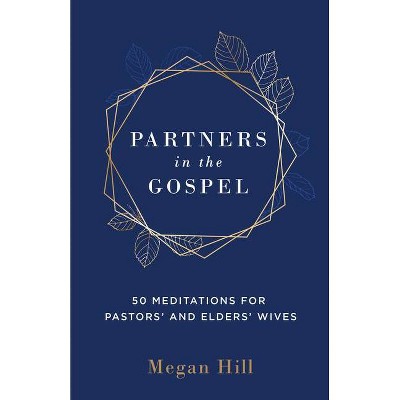 Partners in the Gospel: 50 Meditations for Pastors' and Elders' Wives - by  Megan E Hill (Paperback)