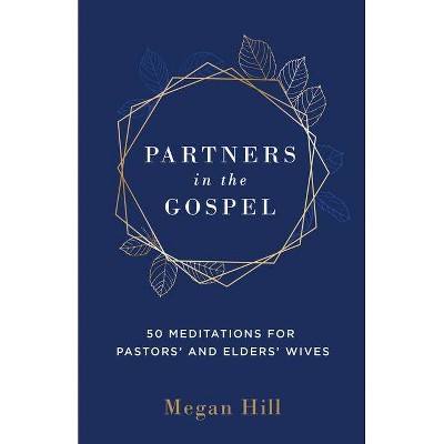 Partners in the Gospel: 50 Meditations for Pastors' and Elders' Wives - by  Megan E Hill (Paperback)