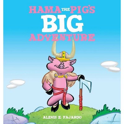 Hama the Pig's Big Adventure - by  Alexis E Fajardo (Hardcover)