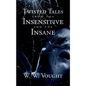 Twisted Tales from the Insensitive and the Insane - by W W Vought - 1 of 1