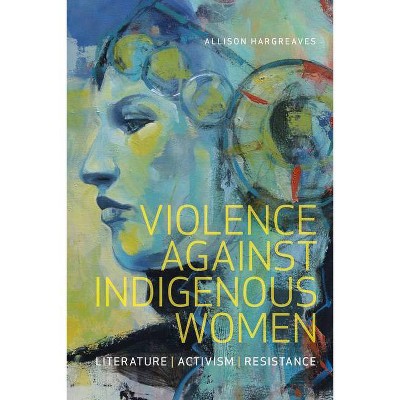 Violence Against Indigenous Women - (Indigenous Studies) by  Allison Hargreaves (Paperback)