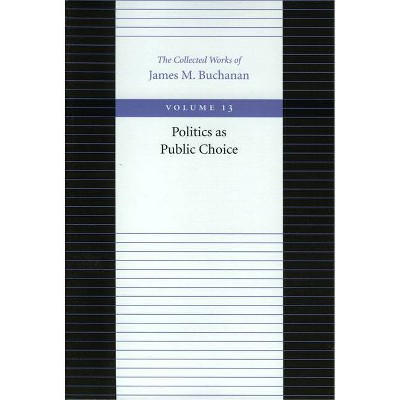 Politics as Public Choice - (Collected Works of James M. Buchanan) by  James M Buchanan (Paperback)