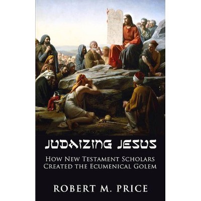 Judaizing Jesus - by  Robert M Price (Paperback)