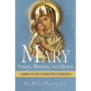 Mary: Virgin, Mother, and Queen - by  Mitch Pacwa (Paperback) - 1 of 1
