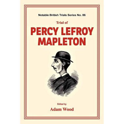 Trial of Percy Lefroy Mapleton - by  Adam Wood (Paperback)