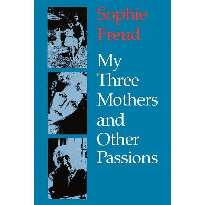 My Three Mothers and Other Passions - by  Sophie Freud (Paperback)