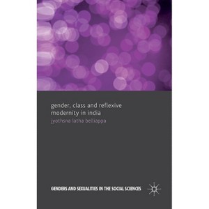 Gender, Class and Reflexive Modernity in India - (Genders and Sexualities in the Social Sciences) by  J Belliappa (Paperback) - 1 of 1