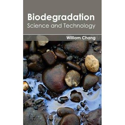 Biodegradation: Science and Technology - by  William Chang (Hardcover)