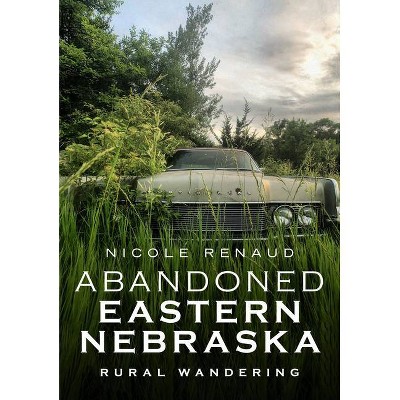 Abandoned Eastern Nebraska - (America Through Time) by  Nicole Renaud (Paperback)