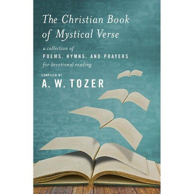 The Christian Book of Mystical Verse - by  A W Tozer (Paperback)