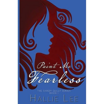 Paint Me Fearless - (The Shady Gully) by  Hallie Lee (Paperback)