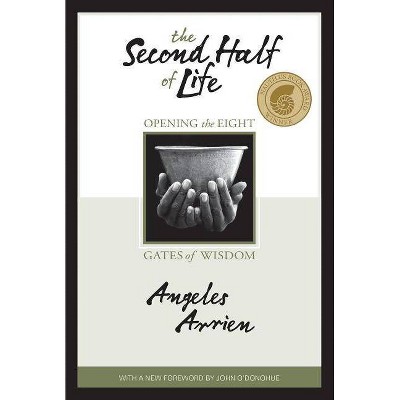 The Second Half of Life - by  Angeles Arrien (Paperback)