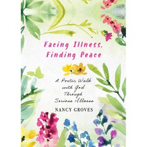 Facing Illness, Finding Peace - by  Nancy Groves (Paperback) - 1 of 1