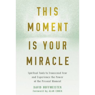 This Moment Is Your Miracle - by  David Hoffmeister (Paperback)