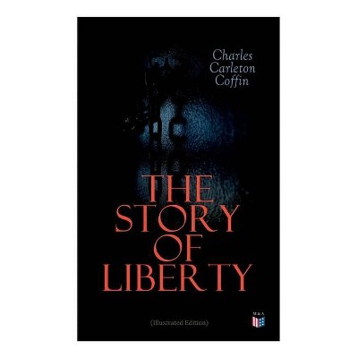 The Story of Liberty (Illustrated Edition) - by  Charles Carleton Coffin (Paperback)