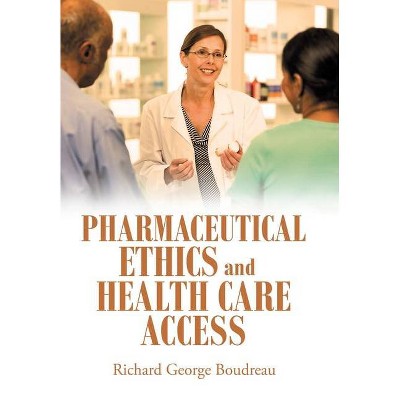 Pharmaceutical Ethics and Health Care Access - by  Richard George Boudreau (Hardcover)