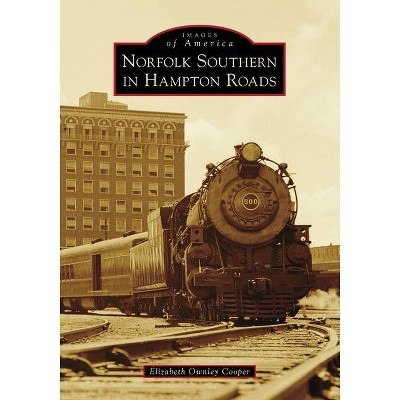 Norfolk Southern in Hampton Roads - (Images of America) by  Elizabeth Ownley Cooper (Paperback)