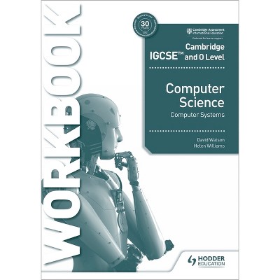 Cambridge IGCSE and O Level Computer Science Computer Systems Workbook - by  David Watson & Helen Williams (Paperback)