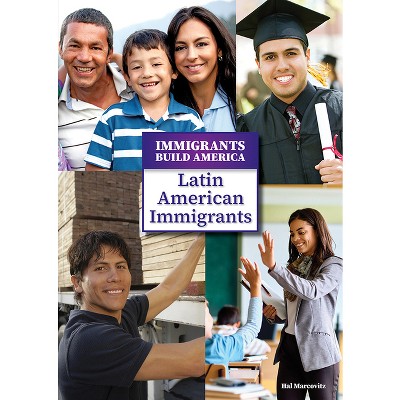 Latin American Immigrants - (Immigrants Build America) by  Hal Marcovitz (Hardcover)