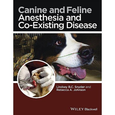 Canine and Feline Anesthesia and Co-Existing Disease - by  Lindsey B C Snyder & Rebecca A Johnson (Paperback)