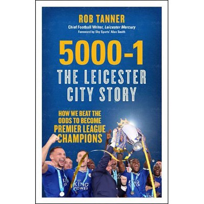 5000-1: The Leicester City Story - by  Rob Tanner (Paperback)