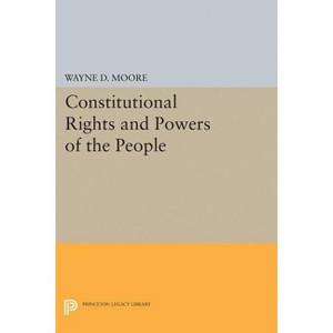 Constitutional Rights and Powers of the People - (Princeton Legacy Library) by  Wayne D Moore (Hardcover) - 1 of 1