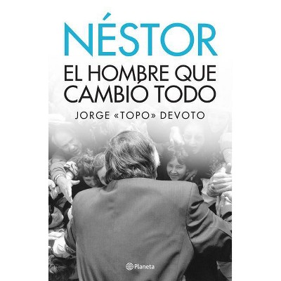 Nestor. El Hombre Que Lo Cambio Todo - by  Jorge Topo Devoto (Paperback)