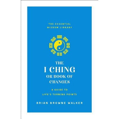 The I Ching or Book of Changes: A Guide to Life's Turning Points - (Essential Wisdom Library) (Paperback)