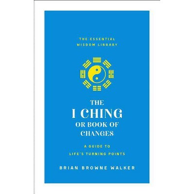 The I Ching or Book of Changes: A Guide to Life's Turning Points - (Essential Wisdom Library) (Paperback)