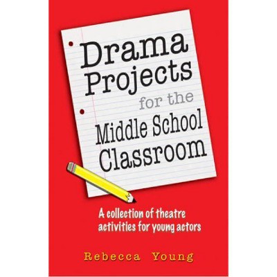 Drama Projects for the Middle School Classroom - by  Rebecca Young (Paperback)