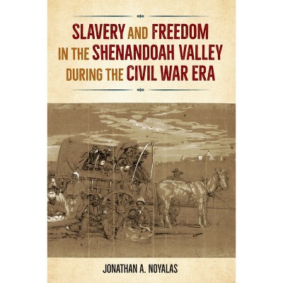 Slavery and Freedom in the Shenandoah Valley During the Civil War Era - (Southern Dissent) by  Jonathan Noyalas (Paperback)