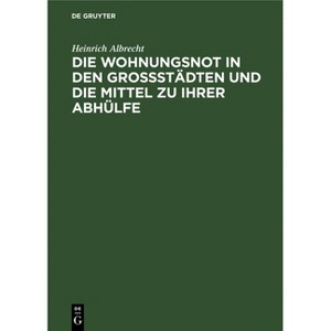 Die Wohnungsnot in Den Grossstädten Und Die Mittel Zu Ihrer Abhülfe - by  Heinrich Albrecht (Hardcover) - 1 of 1