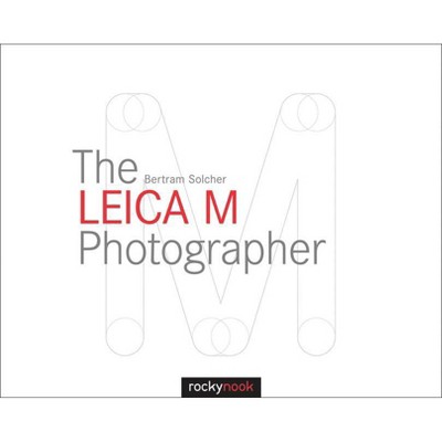 The Leica M Photographer - by  Bertram Solcher (Hardcover)