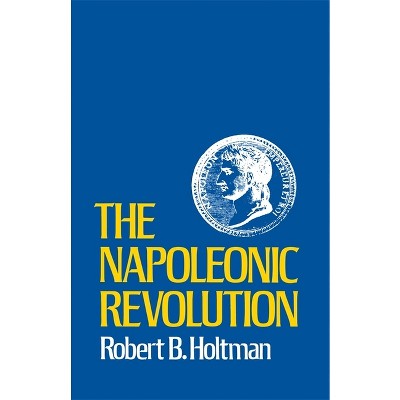 The Napoleonic Revolution - by  Robert B Holtman (Paperback)