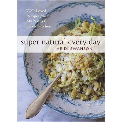 Super Natural Every Day - by  Heidi Swanson (Paperback)