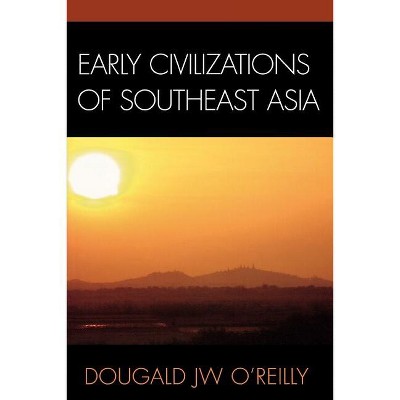 Early Civilizations of Southeast Asia - by  Dougald J W O'Reilly (Paperback)