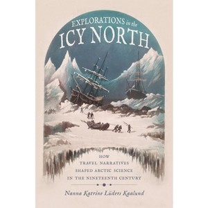 Explorations in the Icy North - (Sci & Culture in the Nineteenth Century) by  Nanna Katrine Lüders Kaalund (Hardcover) - 1 of 1