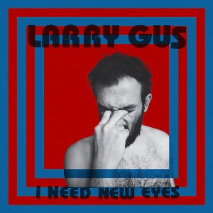 Larry Gus - I Need New Eyes (Vinyl) - 1 of 1