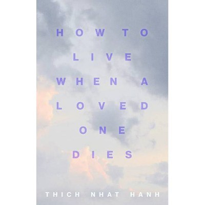 How to Live When a Loved One Dies - by  Thich Nhat Hanh (Paperback)