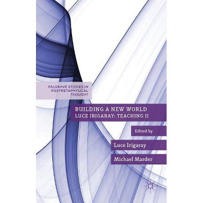 Building a New World - (Palgrave Studies in Postmetaphysical Thought) by  Luce Irigaray & Michael Marder (Hardcover)