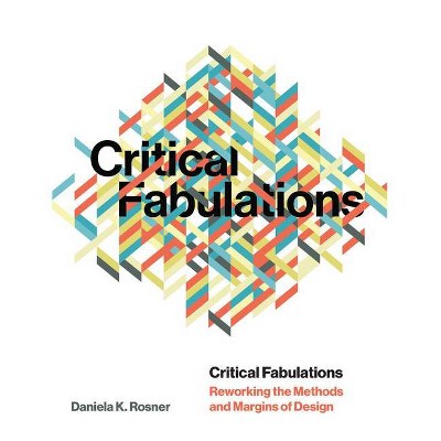 Critical Fabulations - (Design Thinking, Design Theory) by  Daniela K Rosner (Paperback)