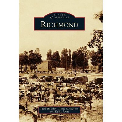 Richmond - (Images of America) by  Cheri Housley & Marie Lundgreen & Kathy Jones (Paperback)