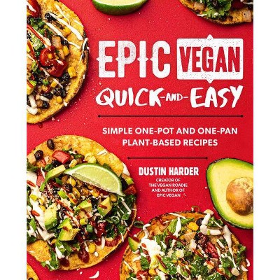 Epic Vegan Quick and Easy - by  Dustin Harder (Hardcover)