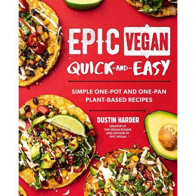 Epic Vegan Quick and Easy - by  Dustin Harder (Hardcover)