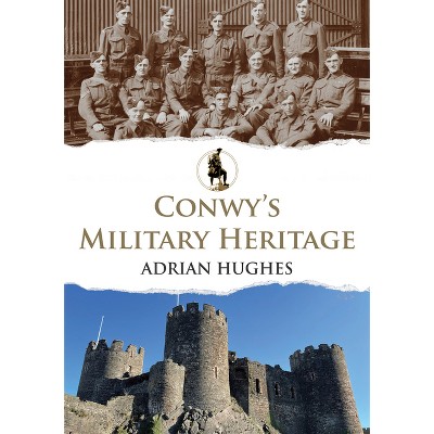 Conwy's Military Heritage - by  Peter Johnson & Adrian Hughes (Paperback)