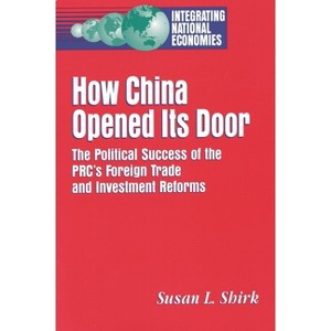 How China Opened Its Door - (Integrating National Economies: Promise & Pitfalls) by  Susan L Shirk (Paperback) - 1 of 1
