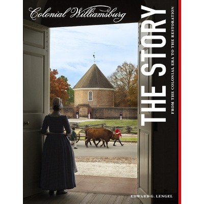 Colonial Williamsburg: The Story - by  Edward G Lengel (Paperback)