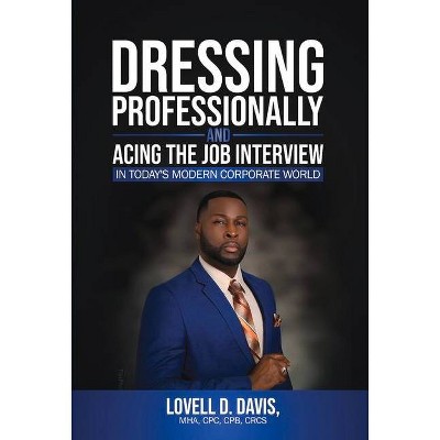 Dressing Professionally and Acing the Job Interview - by  Lovell D Davis (Hardcover)